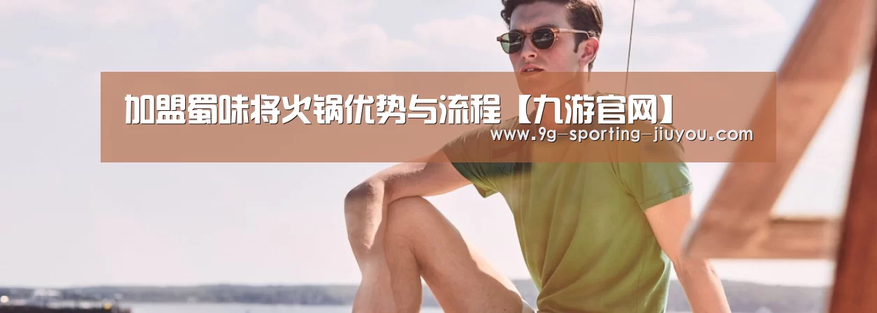 加盟蜀味将火锅优势与流程【九游官网】(图3) 九游官网